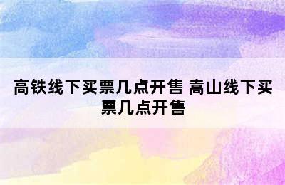 高铁线下买票几点开售 嵩山线下买票几点开售